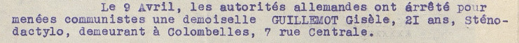 Il est écrit : "Le 9 avril, les autorités allemandes ont arrêté pour menées communistes une demoiselle Guillemot Gisèle, 21 ans, stenodactylo, demeurant à Colombelles, 7 rue centrale."