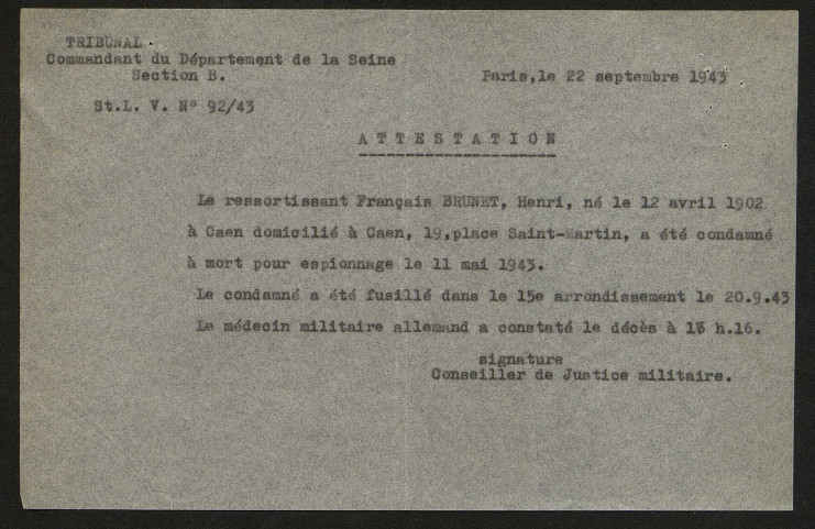 Il est inscrit sur cette attestation : "Le ressortissant Français Brunet, Henri, né le 12 avril 1902 à Caen domicilié à Caen, 19, place Saint-Martin, a été condamné à mort pour espionnage le 11 mai 1943. Le condamné a été fusillé dans le 15e arrondissement le 20.9.43. Le médecin militaire allemand a constaté le décès à 13h. 16."